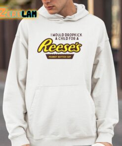 I Would Dropkick A Child For A Reeses Peanut Butter Cup Shirt 4 1