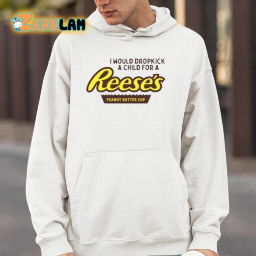 I Would Dropkick A Child For A Reese’s Peanut Butter Cup Shirt