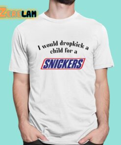 I Would Dropkick A Child For A Snickers Bar Shirt