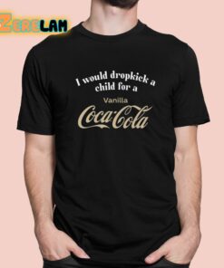 I Would Dropkick A Child For A Vanilla Coke Shirt