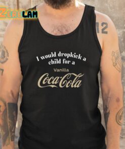 I Would Dropkick A Child For A Vanilla Coke Shirt 5 1