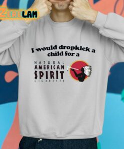 I Would Dropkick A Child For An American Spirit Cigarette Shirt 2 1