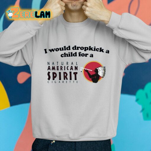 I Would Dropkick A Child For An American Spirit Cigarette Shirt