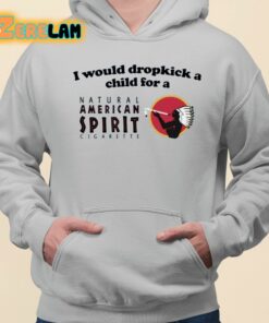 I Would Dropkick A Child For An American Spirit Cigarette Shirt 3 1