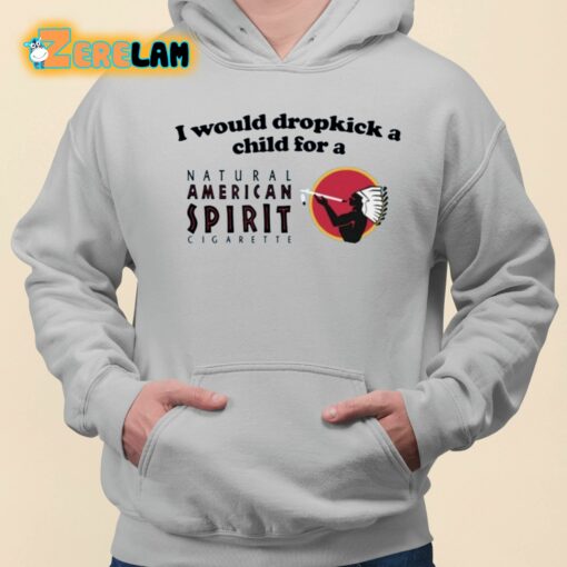 I Would Dropkick A Child For An American Spirit Cigarette Shirt