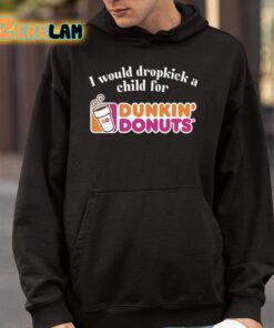 I Would Dropkick A Child For Dunkin Donuts Shirt 4 1