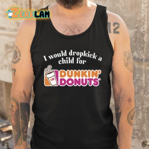 I Would Dropkick A Child For Dunkin’ Donuts Shirt