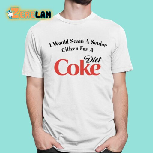 I Would Scam A Senior Citizen For A Diet Coke Shirt