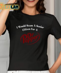 I Would Scam A Senior Citizen For A Dr Pepper Shirt 2 1