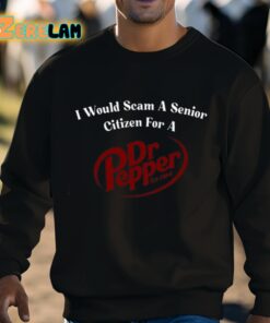 I Would Scam A Senior Citizen For A Dr Pepper Shirt 3 1