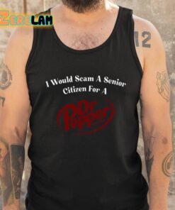 I Would Scam A Senior Citizen For A Dr Pepper Shirt 5 1