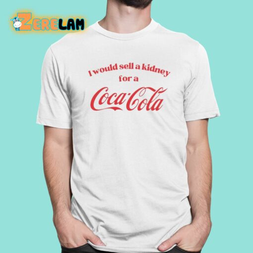 I Would Sell A Kidney For A Coca Cola Shirt