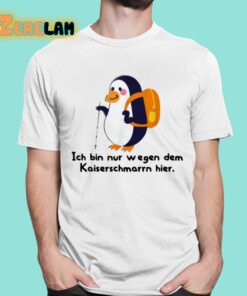 Ich Bin Nur Wegen Des Kaiserschmarrns Hier Shirt 1 1