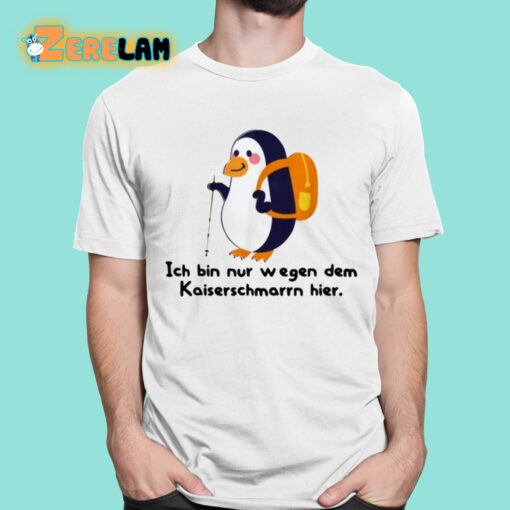 Ich Bin Nur Wegen Des Kaiserschmarrns Hier Shirt