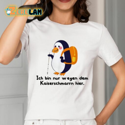 Ich Bin Nur Wegen Des Kaiserschmarrns Hier Shirt