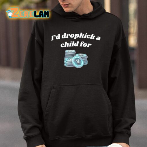 I’d Dropkick A Child For V-Bucks Shirt