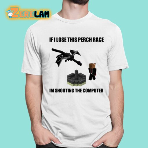 If I Lose This Perch Race Im Shooting The Computer Shirt