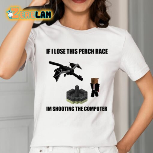 If I Lose This Perch Race Im Shooting The Computer Shirt