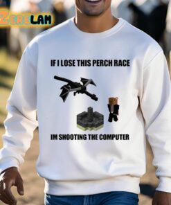 If I Lose This Perch Race Im Shooting The Computer Shirt 3 1