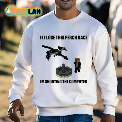 If I Lose This Perch Race Im Shooting The Computer Shirt