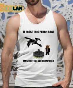 If I Lose This Perch Race Im Shooting The Computer Shirt 5 1