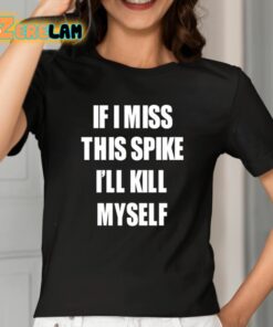 If I Miss This Spike Ill Kill Myself Shirt 2 1