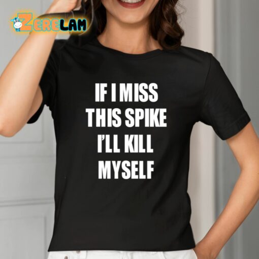 If I Miss This Spike I’ll Kill Myself Shirt