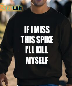 If I Miss This Spike Ill Kill Myself Shirt 3 1