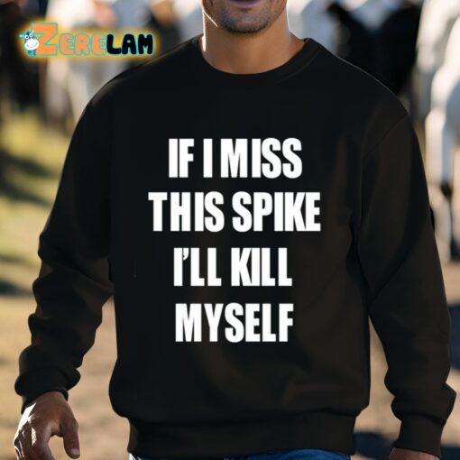 If I Miss This Spike I’ll Kill Myself Shirt