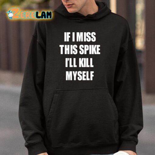 If I Miss This Spike I’ll Kill Myself Shirt