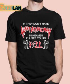 If They Don’t Have Heart Attack Man In Heaven I’ll See You In I Hell Shirt