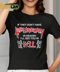 If They Dont Have Heart Attack Man In Heaven Ill See You In I Hell Shirt 2 1