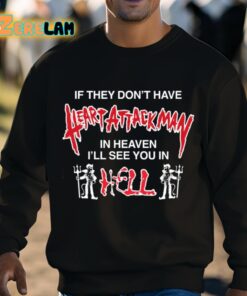 If They Dont Have Heart Attack Man In Heaven Ill See You In I Hell Shirt 3 1