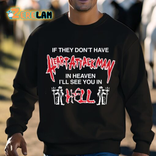 If They Don’t Have Heart Attack Man In Heaven I’ll See You In I Hell Shirt