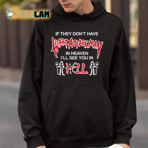 If They Don’t Have Heart Attack Man In Heaven I’ll See You In I Hell Shirt