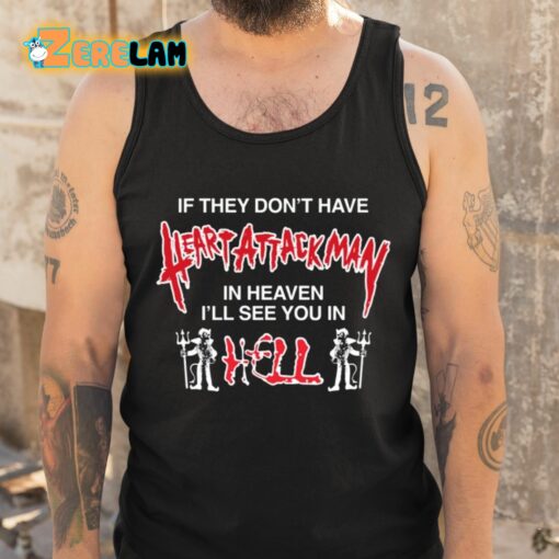 If They Don’t Have Heart Attack Man In Heaven I’ll See You In I Hell Shirt