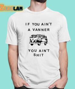 If You Ain’t A Vanner You Ain’t Shit Shirt