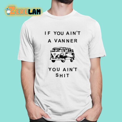 If You Ain’t A Vanner You Ain’t Shit Shirt