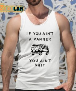 If You Aint A Vanner You Aint Shit Shirt 5 1