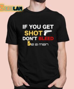 If You Get Shot Don’t Bleed Shirt