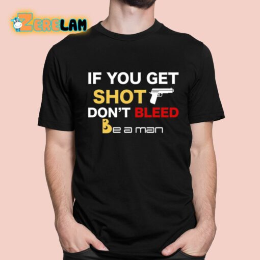 If You Get Shot Don’t Bleed Shirt