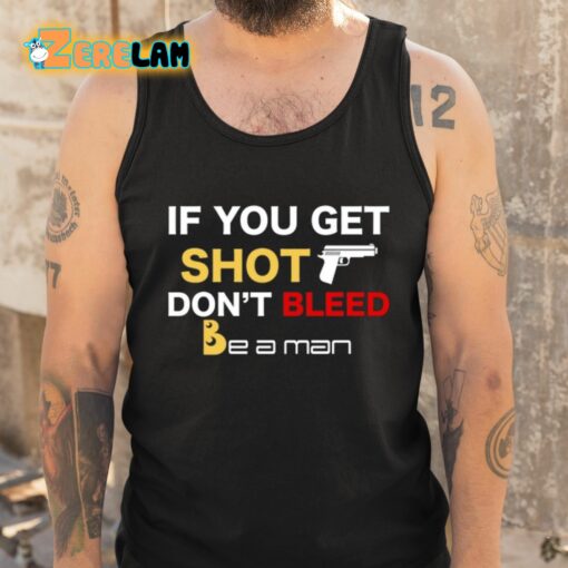 If You Get Shot Don’t Bleed Shirt