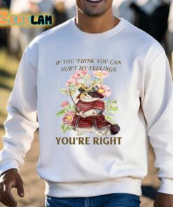 If You Think You Can Hurt My Feelings Youre Right Shirt 3 1