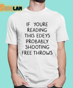 If Youre Reading This Edeys Probably Shooting Free Throws Shirt 1 1