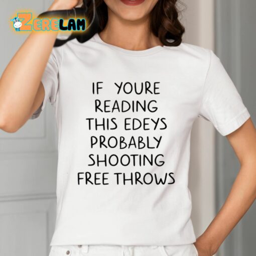 If You’re Reading This Edey’s Probably Shooting Free Throws Shirt