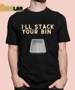 I’ll Stack Your Bin Shirt