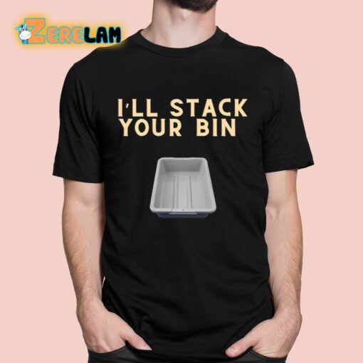 I’ll Stack Your Bin Shirt