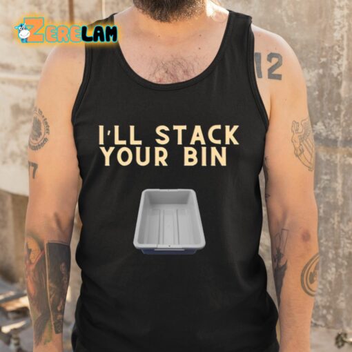 I’ll Stack Your Bin Shirt