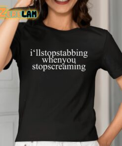 Ill Stop Stabbing When You Stop Screaming Shirt 2 1