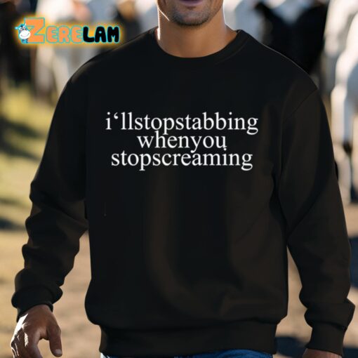 I’ll Stop Stabbing When You Stop Screaming Shirt